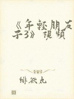 《年轻朋友的妻子3》视频