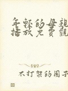 年轻的母亲在线播放免费观看