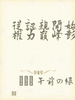 从认亲开始踏上权力巅峰彭远征小说完整下载
