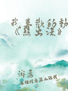 我喜欢的动画片《熊出没》