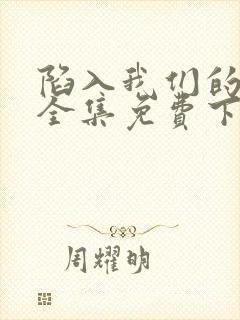 陷入我们的热恋全集免费下载