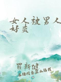 女人被男人操得好爽