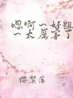 嗯啊～好粗好大～太厉害了