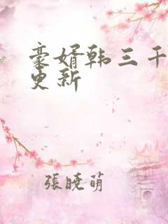 豪婿韩三千最新更新