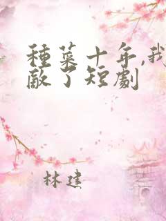 种菜十年,我无敌了短剧