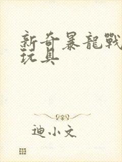 新奇暴龙战车的玩具