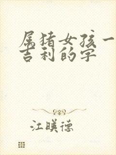 属猪女孩一生最吉利的字