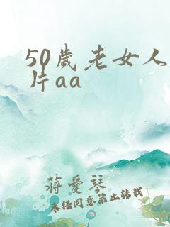50岁老女人毛片aa