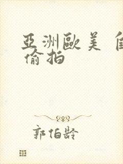 亚洲欧美 自拍 偷拍