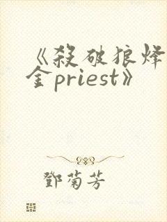 《杀破狼烽火流金priest》