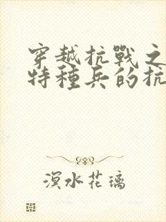 穿越抗战之一个特种兵的抗战历程