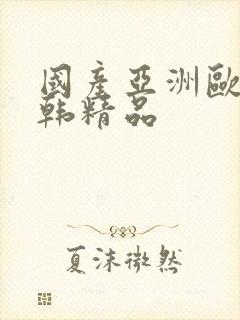 国产亚洲欧美日韩精品