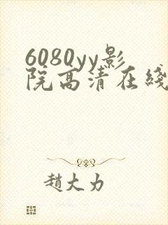 6080yy影院高清在线午夜