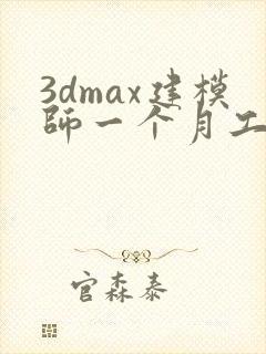 3dmax建模师一个月工资多少