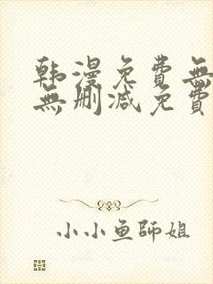 韩漫免费无羞遮无删减免费