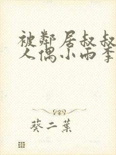 被邻居叔叔当成人偶小雨李叔