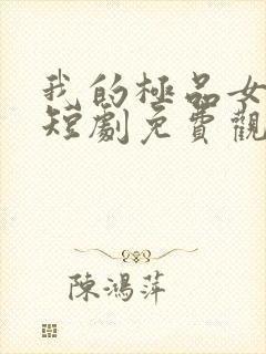 我的极品女总裁短剧免费观看