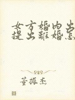 女方婚内出轨并提出离婚怎么处理