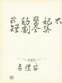 我的医妃不好惹短剧全集