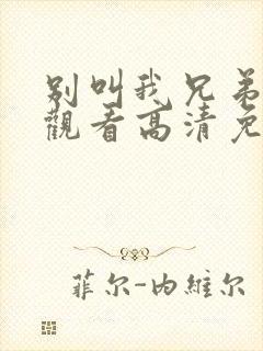 别叫我兄弟在线观看高清免费完整版