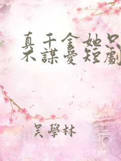 真千金她只谋权不谋爱短剧免费完整版