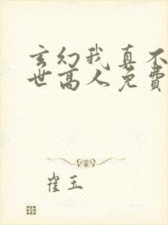 玄幻我真不是盖世高人免费阅读全文