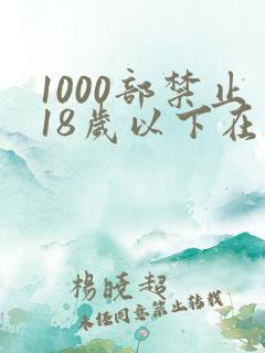 1000部禁止18岁以下在线观看