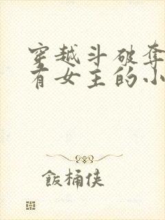 穿越斗破夺舍所有女主的小说