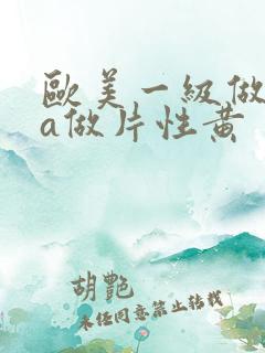 欧美一级做一级a做片性黄