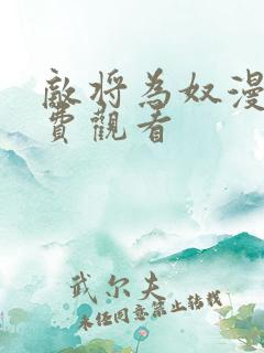 敌将为奴漫画免费观看