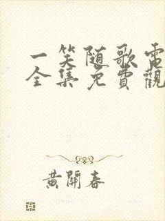 一笑随歌电视剧全集免费观看