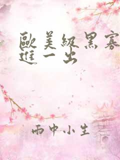 欧美级黑寡妇一进一出