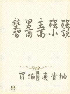 双男主强强联手智商高小说