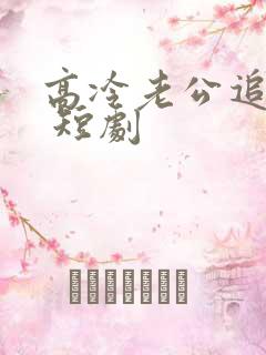 高冷老公追妻忙 短剧