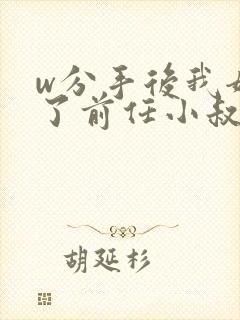 w分手后我嫁给了前任小叔》
