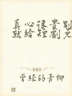 真心很贵别逢人就给短剧免费全集