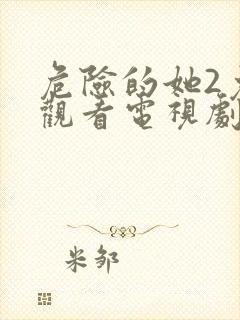 危险的她2免费观看电视剧