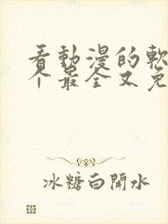 看动漫的软件哪个最全又免费