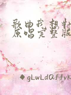 歌曲我想对你说原唱完整版