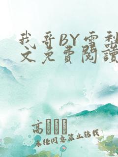 我哥BY雪梨全文免费阅读