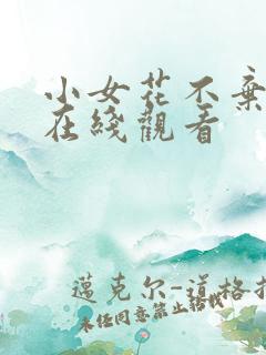 小女花不弃全集在线观看