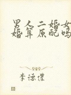 男人二婚女人头婚算原配吗