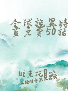 全球诡异时代漫画免费50话