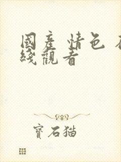 国产 情色 在线观看