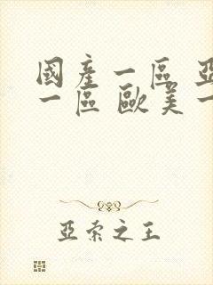 国产一区 亚洲一区 欧美一区 中文字幕