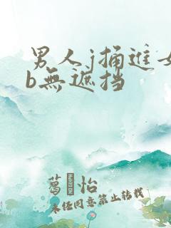 男人j捅进女人b无遮挡