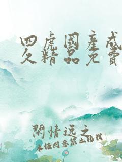 四虎国产成人永久精品免费