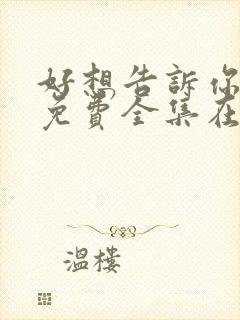 好想告诉你漫画免费全集在线观看