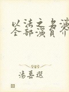 以法之名演员表全部演员介绍电视剧