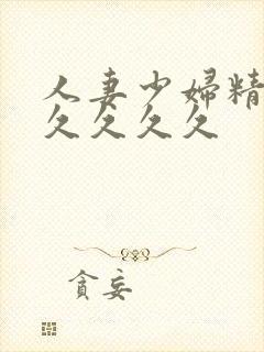 人妻少妇精品久久久久久